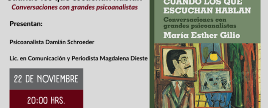 Presentación del libro «Cuando los que escuchan hablan. Conversaciones con grandes psicoanalistas» de Ma. Esther Gilio. 22/11/21